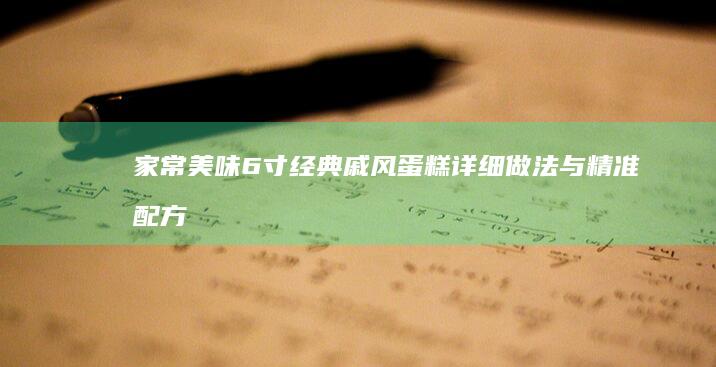 家常美味：6寸经典戚风蛋糕详细做法与精准配方指南